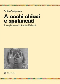 Abbildung von: A occhi chiusi e spalancati. La regia secondo Stanley Kubrick - Ricerche;Audino