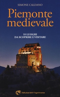 Abbildung von: Piemonte medievale. 55 luoghi da scoprire e visitare - Edizioni del Capricorno
