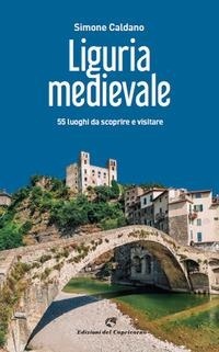 Abbildung von: Liguria medievale. 50 luoghi da scoprire e visitare - Edizioni del Capricorno