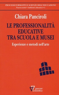 Abbildung von: Le professionalità educative tra scuola e musei. Esperienze e metodi nell'arte - Processi formativi sc. educ.Man. modulari;Guerini Scientifica