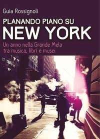 Abbildung von: Planando piano su New York. Un anno nella Grande Mela tra musica, libri e musei - Guide d'autore;goWare