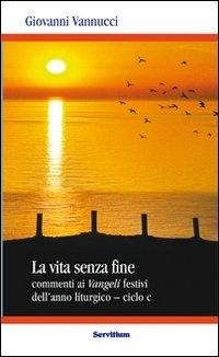 Abbildung von: La vita senza fine. Commenti ai Vangeli festivi dell'anno liturgico. Ciclo C - Quaderni di Ricerca;Servitium Editrice