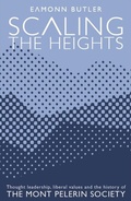 Cover: Scaling the Heights: Thought Leadership, Liberal Values and the History of The Mont Pelerin Society - London Publishing Partnership