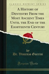 Abbildung von: History of Dentistry From the Most Ancient Times Until the End of the Eighteenth Century - Forgotten Books