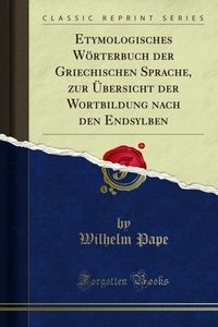 Abbildung von: Etymologisches Wörterbuch der Griechischen Sprache, zur Übersicht der Wortbildung nach den Endsylben - Forgotten Books
