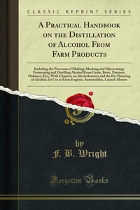 Enlarge image Cover: Practical Handbook on the Distillation of Alcohol From Farm Products - Forgotten Books