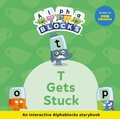 Cover: T Gets Stuck: An Interactive Alphablocks Storybook - Sweet Cherry Publishing