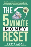Cover: The 5-Minute Money Reset (for ADHD Brains): Build Financial Confidence and Change Your Money Story?One 5-Minute Reset at a Time - Scott Allan Publishing