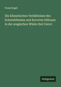 Cover: Die klimatischen Verhaeltnisse des Schwefelbades und Kurortes Helouan in der aragischen Wueste (bei Cairo) - Antigonos Verlag