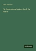Cover: Die Besitznahme Badens durch die Roemer - Antigonos Verlag