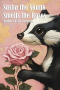 Cover: Sasha the Skunk Smells the Roses - Kelly Johnson