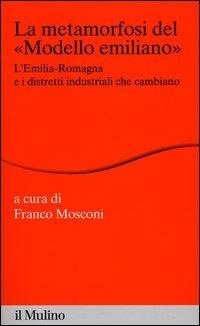 Abbildung von: La metamorfosi del «modello emiliano». L'Emilia-Romagna e i distretti industriali che cambiano - Percorsi;Il Mulino