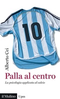 Cover: Palla al centro. La psicologia applicata al calcio - Universale paperbacks Il Mulino;Il Mulino