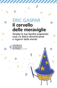 Abbildung von: Il cervello delle meraviglie. Amplia le tue facoltà scoprendo cosa c'è dietro dimenticanze e inganni della mente - Universale economica. Saggi;Feltrinelli