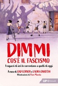 Cover: Dimmi cos'&egrave; il fascismo. I ragazzi di ieri lo raccontano a quelli di oggi - Up Feltrinelli;Feltrinelli