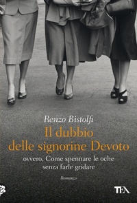 Abbildung von: Il dubbio delle signorine Devoto ovvero, Come spennare le oche senza farle gridare - Narrativa Tea;TEA