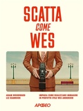 Cover: Scatta come Wes. Impara come realizzare immagini in perfetto stile Wes Anderson - Apogeo