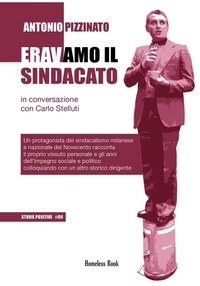 Abbildung von: Eravamo il sindacato. Un protagonista del sindacalismo milanese e nazionale del Novecento racconta il proprio vissuto personale e gli anni dell'impegno sociale e politico colloquiando con un altro storico dirigente - Storie positive;Homeless Book
