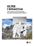 Cover: Oltre i ghiacciai. Crisi climatica e nuovi equilibri nel Parco Nazionale Gran Paradiso - Franco Cosimo Panini
