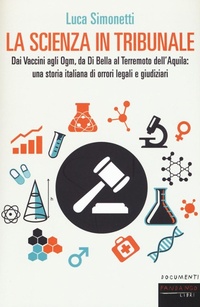 Abbildung von: La scienza in tribunale. Dai vaccini agli Ogm, da Di Bella al terremoto dell'Aquila: una storia italiana di orrori legali e giudiziari - Documenti;Fandango Libri