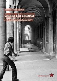 Abbildung von: Guai a chi ci tocca. I 'ribelli di Marzo' nella Bologna del '77 - Tutte le strade;Red Star Press