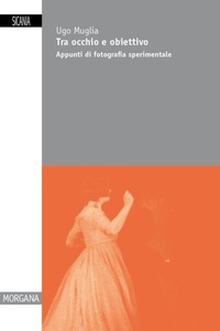 Abbildung von: Tra occhio e obiettivo. Appunti di fotografia sperimentale - Morgana;Sicania