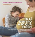 Cover: Tu l&igrave; dentro & io qua fuori. Cosa sta succedendo nella pancia della mamma? Piccoli giochi per scoprirlo! - Prescolare;San Paolo Edizioni