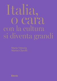 Abbildung von: Italia, o cara. Con la cultura si diventa grandi - ELECTA