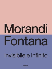 Enlarge image Cover: Morandi e Fontana. Invisibile e Infinito - Cataloghi di mostre;Electa