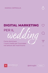 Abbildung von: Digital Marketing per il wedding. Come dominare i nuovi media per il successo nel settore del matrimonio - Santelli