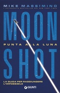 Cover: Moon Shot. Punta alla luna. La guida per raggiungere l'impossibile - Giunti Editore