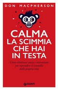 Cover: Calma la scimmia che hai in testa. Come eliminare ansia e insicurezza per riprendere il controllo della propria vita - Giunti Editore