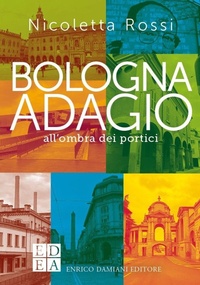 Abbildung von: Bologna adagio. All'ombra dei portici - Gli adagi;ED-Enrico Damiani Editore