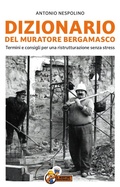 Cover: Dizionario del muratore bergamasco. Termini e consigli per una ristrutturazione senza stress - De Piante Editore