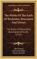 Cover: The Works Of The Earls Of Rochester, Roscomon And Dorset - Kessinger Publishing