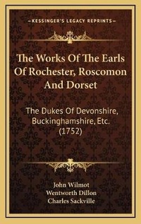Enlarge image Cover: The Works Of The Earls Of Rochester, Roscomon And Dorset - Kessinger Publishing