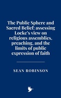 Cover: The Public Sphere and Sacred Belief: Assessing Locke's view on religious assemblies, preaching, and the limits of public expression of faith - Historia Magna