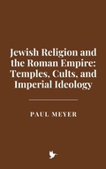 Cover: Jewish Religion and the Roman Empire: Temples, Cults, and Imperial Ideology - Historia Magna