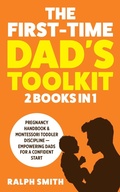 Cover: The First-Time Dad's Toolkit: 2  in 1 - Pregnancy Handbook & Montessori Toddler Discipline - Empowering Dads for a Confident Start (Smart Parenting) - Ralph Smith