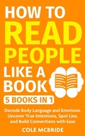 Cover: How to Read People Like a Book: 5 Books in 1 -Decode Body Language and Emotions, Uncover True Intentions, Spot Lies, and Build Connections with Ease (Communication Skills) - Cole McBride