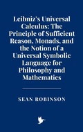 Cover: Leibniz's Universal Calculus: The Principle of Sufficient Reason, Monads, and the Notion of a Universal Symbolic Language for Philosophy and Mathematics - Historia Magna