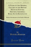Cover: Guide to the Mineral Gallery of the British Museum (Natural History), Cromwell Road, South Kensington - Forgotten Books