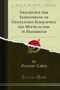 Abbildung von: Geschichte der Inszenierung im Geistlichen Schauspiele des Mittelalters in Frankreich - Forgotten Books