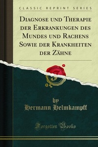Abbildung von: Diagnose und Therapie der Erkrankungen des Mundes und Rachens Sowie der Krankheiten der Zähne - Forgotten Books
