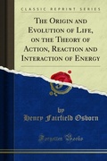 Cover: Origin and Evolution of Life, on the Theory of Action, Reaction and Interaction of Energy - Forgotten Books