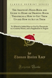 Abbildung von: Amateur's Hand-Book and Guide to Home or Drawing Room Theatricals; How to Get Them Up and How to Act in Them - Forgotten Books