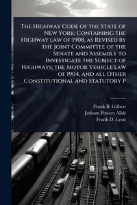Abbildung von: The Highway Code of the State of New York; Containing the Highway law of 1908, as Revised by the Joint Committee of the Senate and Assembly to Investigate the Subject of Highways; the Motor Vehicle law of 1904, and all Other Constitutional and Statutory P - Hutson Street Press