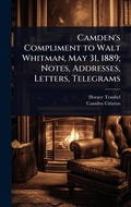 Cover: Camden's Compliment to Walt Whitman, May 31, 1889; Notes, Addresses, Letters, Telegrams - Hutson Street Press