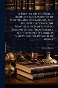 Bild: A Treatise on the Rights, Remedies and Liabilities of Sureties and Guarantors, and the Application of the Principles of Suretyship to Persons Other Than Sureties, and to Property Liable as Surety for the Payment of Money - Hutson Street Press