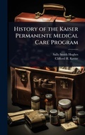 Cover: History of the Kaiser Permanente Medical Care Program - Hutson Street Press